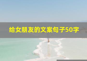 给女朋友的文案句子50字