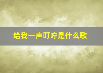 给我一声叮咛是什么歌