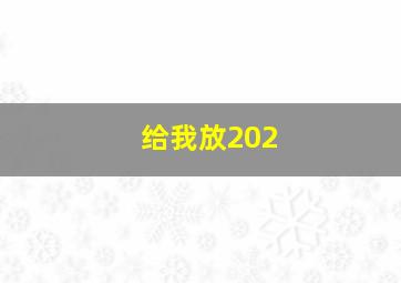 给我放202