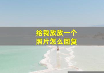 给我放放一个照片怎么回复