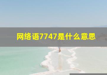 网络语7747是什么意思