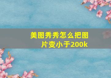 美图秀秀怎么把图片变小于200k