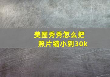 美图秀秀怎么把照片缩小到30k