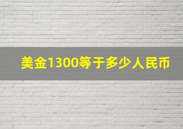 美金1300等于多少人民币