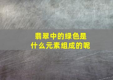 翡翠中的绿色是什么元素组成的呢