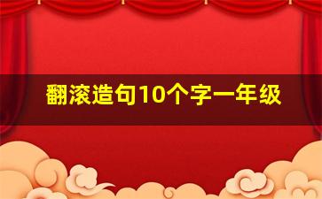 翻滚造句10个字一年级