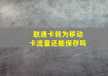 联通卡转为移动卡流量还能保存吗