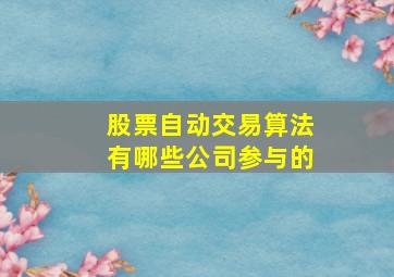 股票自动交易算法有哪些公司参与的