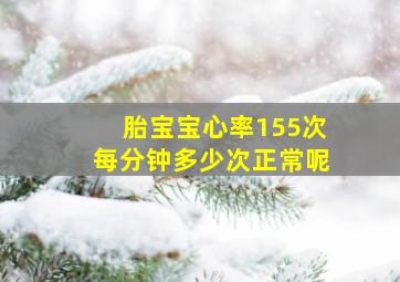 胎宝宝心率155次每分钟多少次正常呢