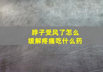 脖子受风了怎么缓解疼痛吃什么药