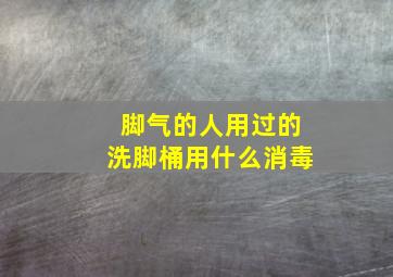 脚气的人用过的洗脚桶用什么消毒