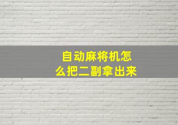 自动麻将机怎么把二副拿出来