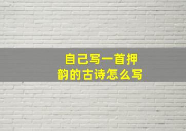 自己写一首押韵的古诗怎么写