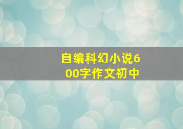 自编科幻小说600字作文初中