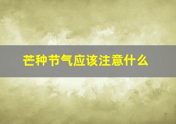 芒种节气应该注意什么