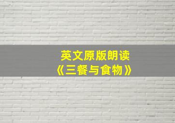 英文原版朗读《三餐与食物》