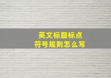 英文标题标点符号规则怎么写