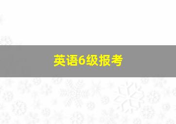 英语6级报考