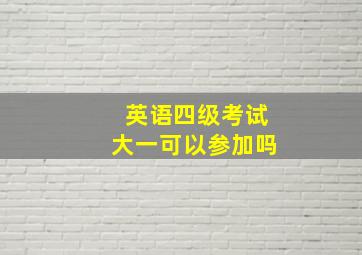 英语四级考试大一可以参加吗