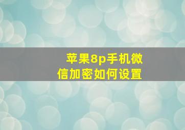 苹果8p手机微信加密如何设置