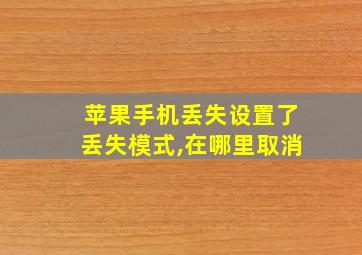 苹果手机丢失设置了丢失模式,在哪里取消