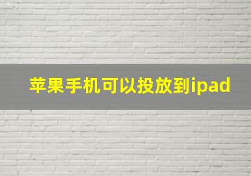 苹果手机可以投放到ipad