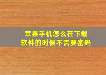 苹果手机怎么在下载软件的时候不需要密码