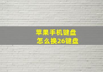 苹果手机键盘怎么换26键盘