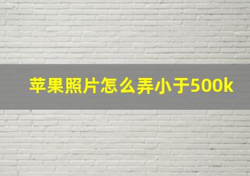 苹果照片怎么弄小于500k