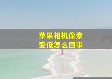 苹果相机像素变低怎么回事