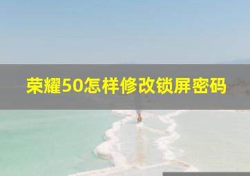 荣耀50怎样修改锁屏密码