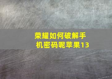 荣耀如何破解手机密码呢苹果13