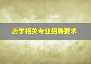 药学相关专业招聘要求