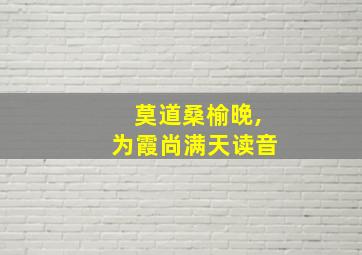 莫道桑榆晚,为霞尚满天读音