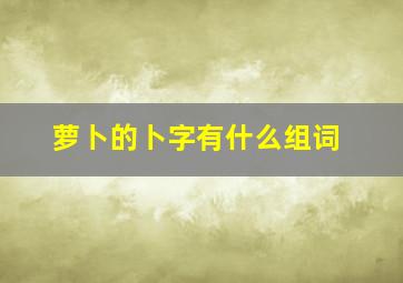 萝卜的卜字有什么组词