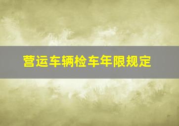 营运车辆检车年限规定