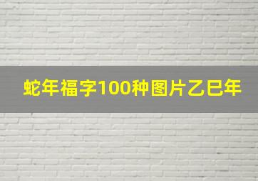 蛇年福字100种图片乙巳年