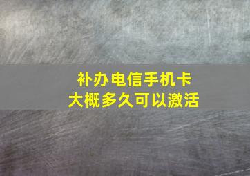 补办电信手机卡大概多久可以激活