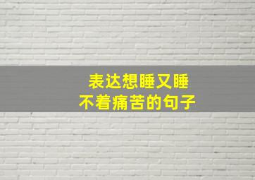 表达想睡又睡不着痛苦的句子