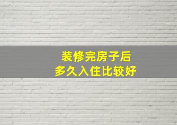 装修完房子后多久入住比较好