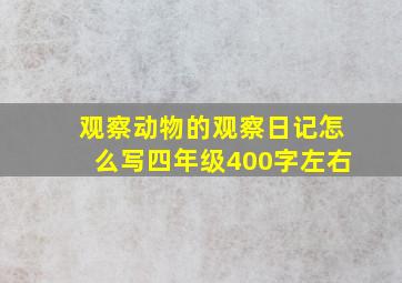 观察动物的观察日记怎么写四年级400字左右