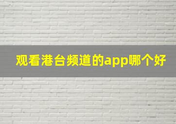 观看港台频道的app哪个好