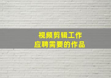 视频剪辑工作应聘需要的作品