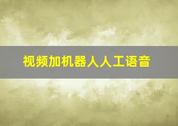 视频加机器人人工语音