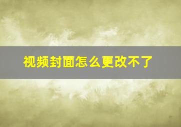 视频封面怎么更改不了