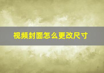 视频封面怎么更改尺寸