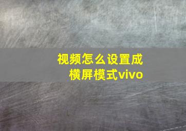 视频怎么设置成横屏模式vivo