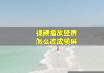 视频播放竖屏怎么改成横屏