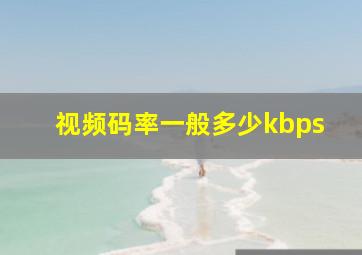 视频码率一般多少kbps