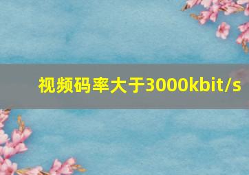 视频码率大于3000kbit/s